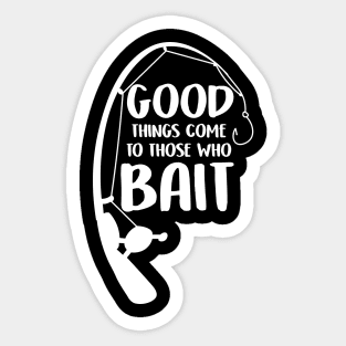 Good Things Come To Those Who Bait Funny Fish Fisherman Sticker